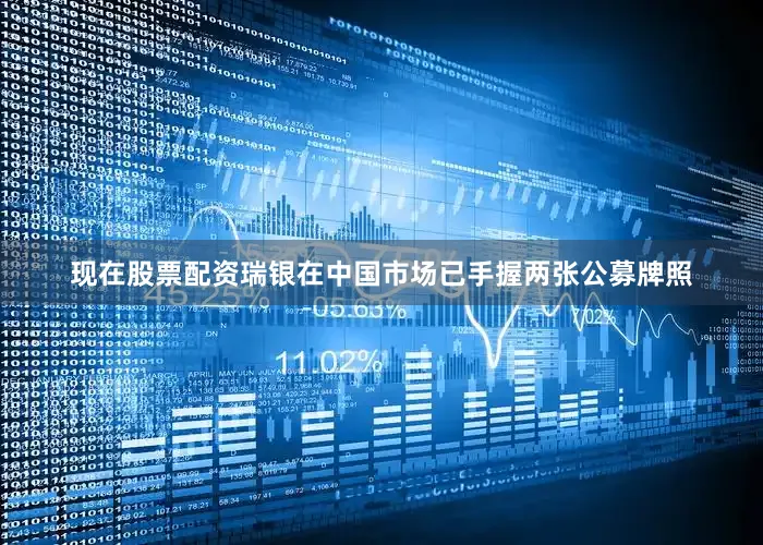 现在股票配资瑞银在中国市场已手握两张公募牌照