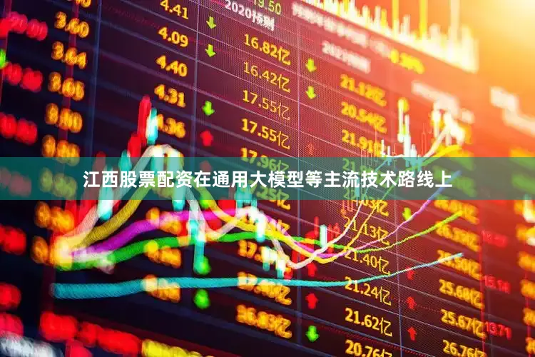 江西股票配资在通用大模型等主流技术路线上